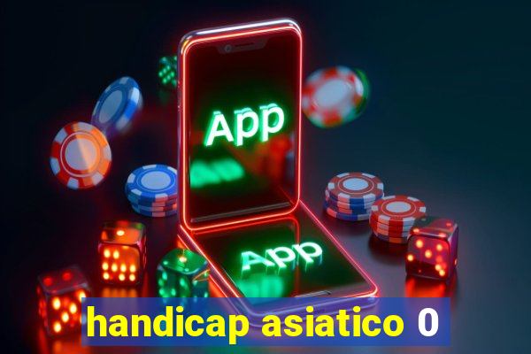 handicap asiatico 0